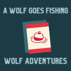 A Wolf Goes Fishing Reqirements